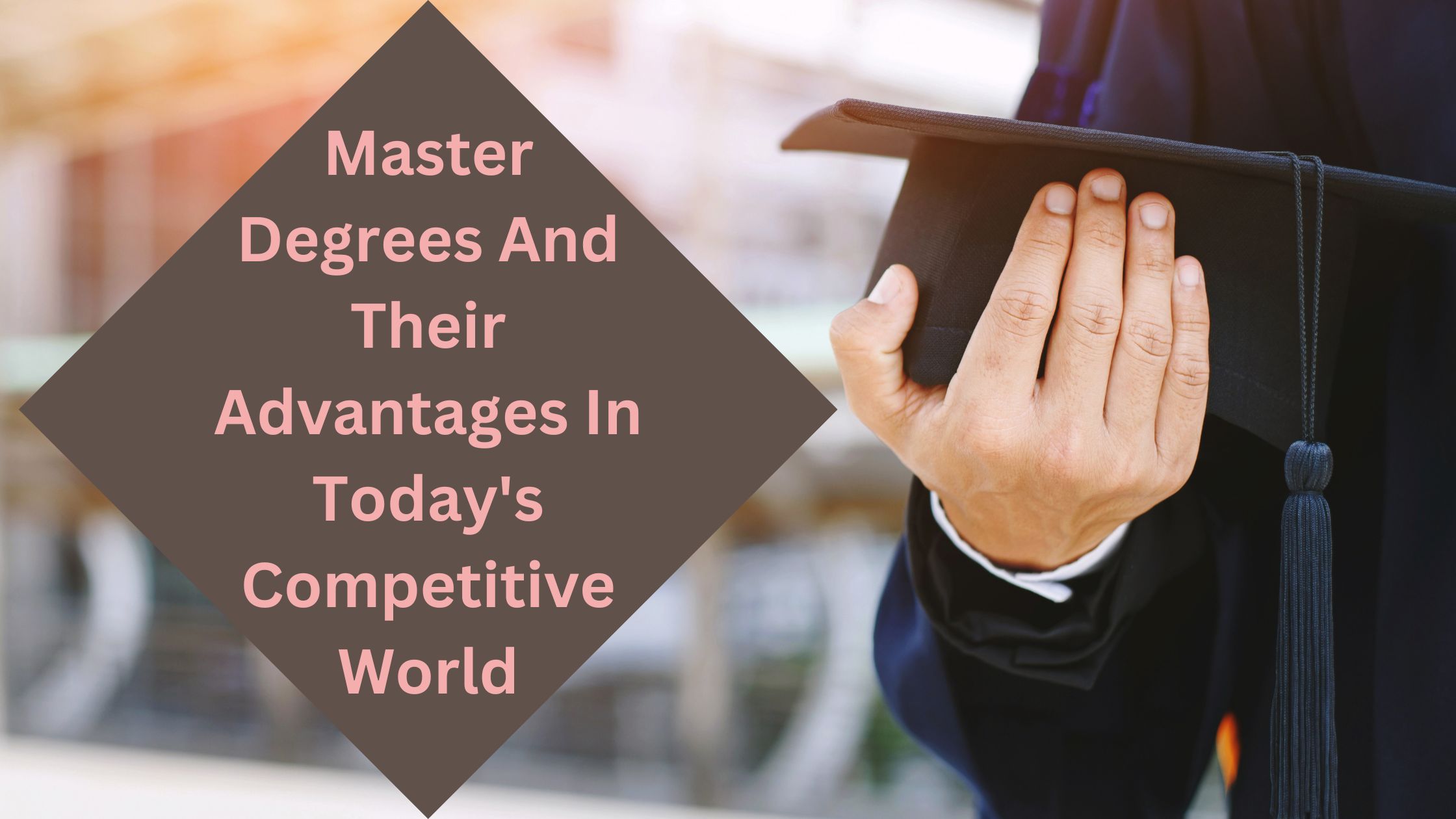 Master Degrees And Their Advantages In Today's Competitive World